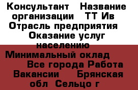 Консультант › Название организации ­ ТТ-Ив › Отрасль предприятия ­ Оказание услуг населению › Минимальный оклад ­ 20 000 - Все города Работа » Вакансии   . Брянская обл.,Сельцо г.